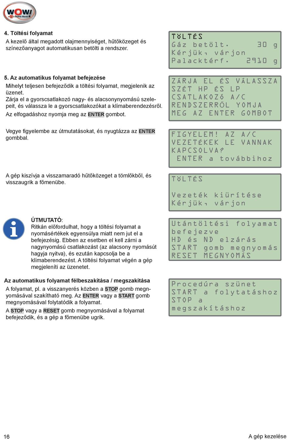 Zárja el a gyorscsatlakozó nagy- és alacsonynyomású szelepeit, és válassza le a gyorscsatlakozókat a klímaberendezésről. Az elfogadáshoz nyomja meg az ENTER gombot.