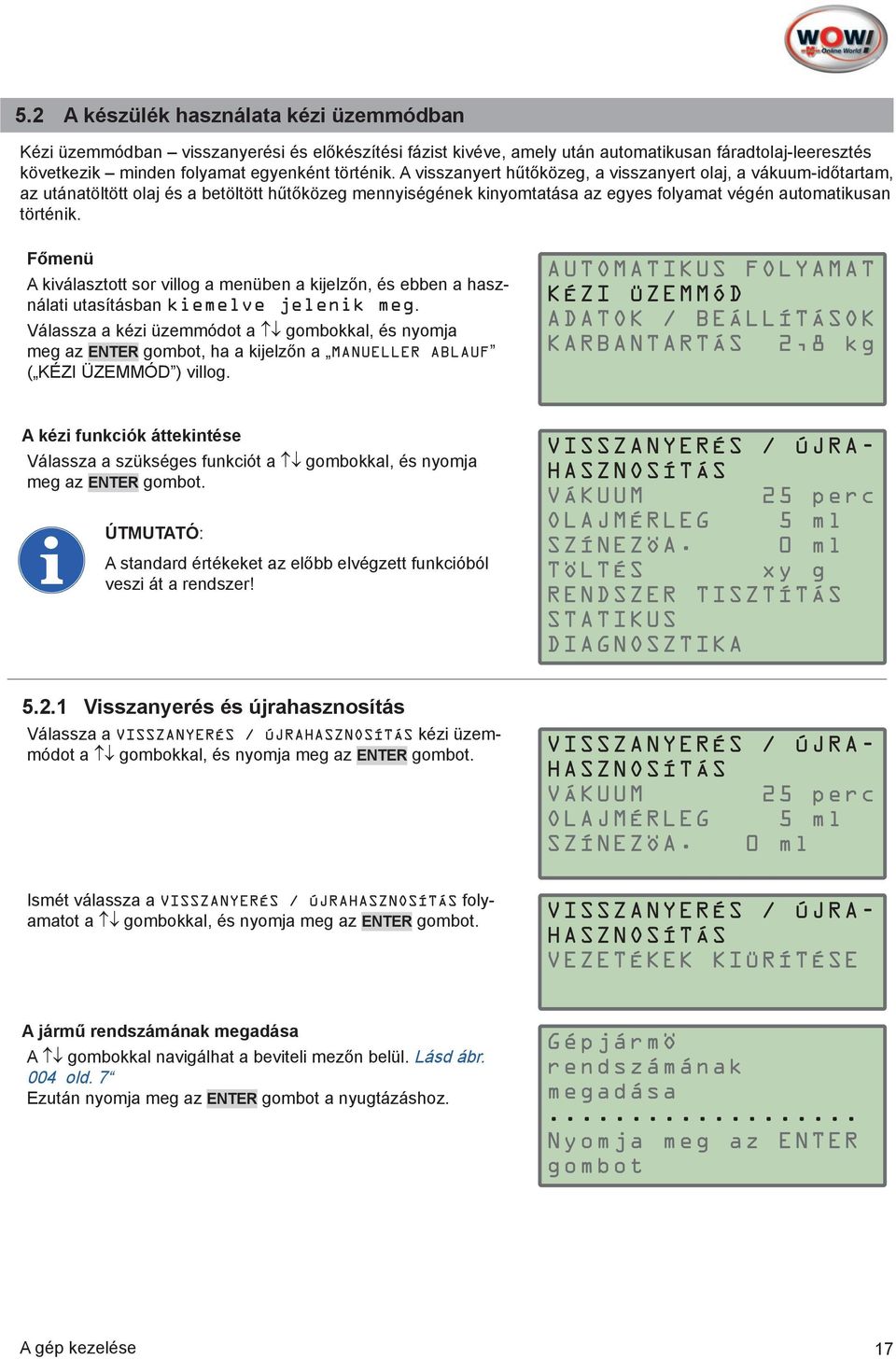 Főmenü A kiválasztott sor villog a menüben a kijelzőn, és ebben a használati utasításban kiemelve jelenik meg.