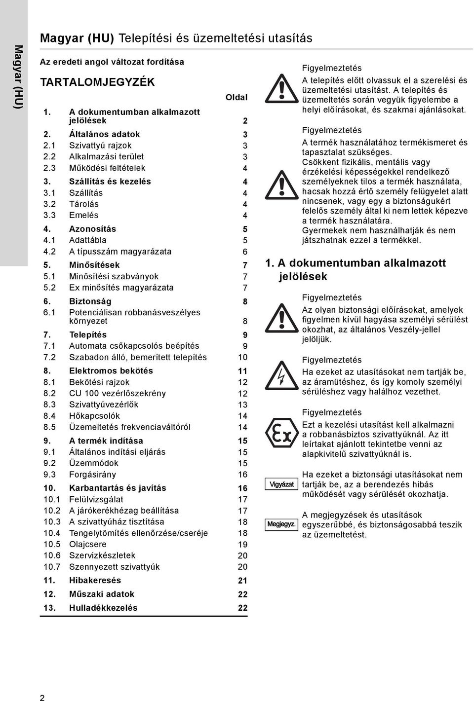 2 A típusszám magyarázata 6 5. Minősítések 7 5.1 Minősítési szabványok 7 5.2 Ex minősítés magyarázata 7 6. Biztonság 8 6.1 Potenciálisan robbanásveszélyes környezet 8 7. Telepítés 9 7.