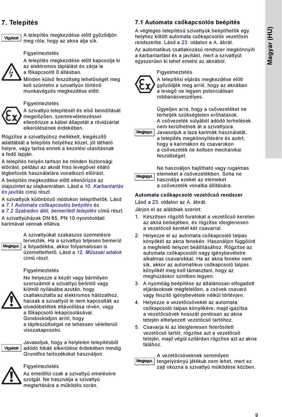 A beépítés megkezdése előtt ellenőrizze az olajszintet az olajkamrában. Lásd a 10. Karbantartás és javítás című részt. A szivattyúk különböző módokon telepíthetők. Lásd a 7.