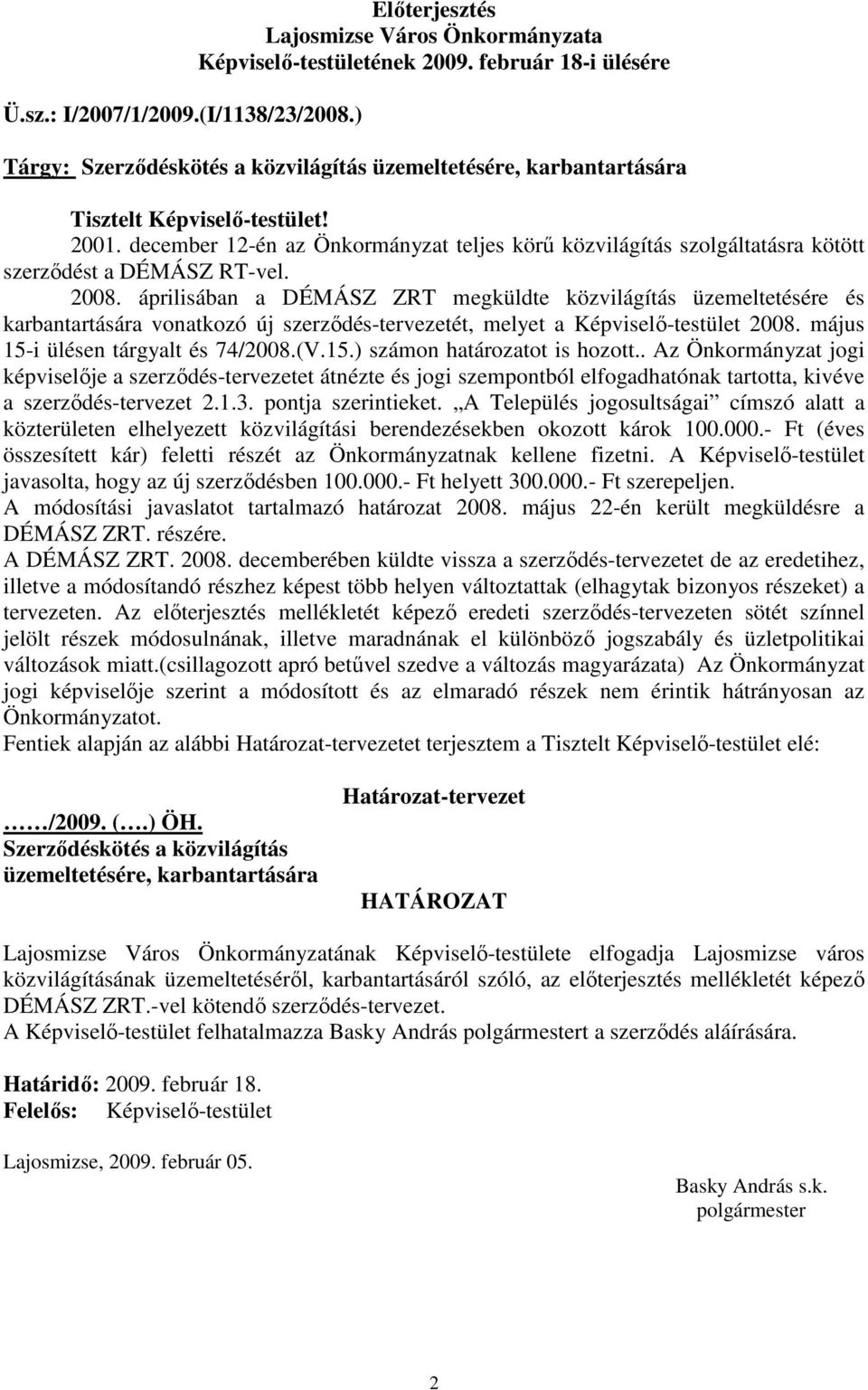 december 12-én az Önkormányzat teljes körő közvilágítás szolgáltatásra kötött szerzıdést a DÉMÁSZ RT-vel. 2008.