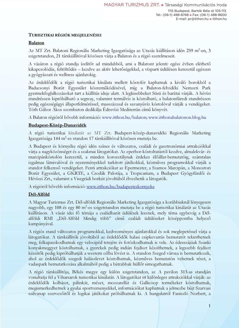 A vásáron a régió standja ízelítőt ad mindabból, ami a Balatont jelenti: egész évben elérhető kikapcsolódás, feltöltődés kezdve az aktív lehetőségekkel, a vízparti üdülésen keresztül egészen a