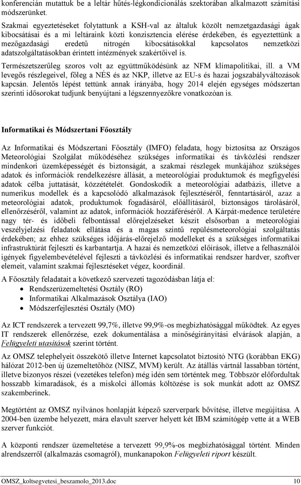 nitrogén kibocsátásokkal kapcsolatos nemzetközi adatszolgáltatásokban érintett intézmények szakértőivel is. Természetszerűleg szoros volt az együttműködésünk az NFM klímapolitikai, ill.