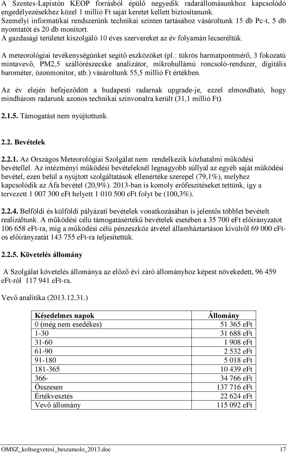 A gazdasági területet kiszolgáló 10 éves szervereket az év folyamán lecseréltük. A meteorológiai tevékenységünket segítő eszközöket (pl.