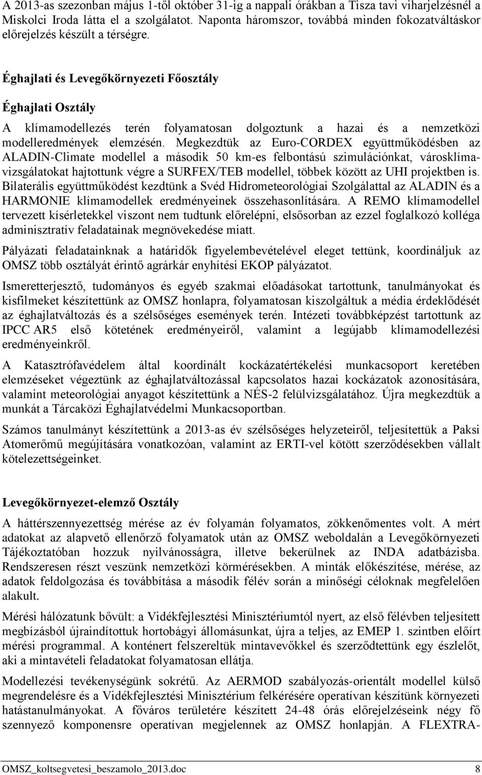 Éghajlati és Levegőkörnyezeti Főosztály Éghajlati Osztály A klímamodellezés terén folyamatosan dolgoztunk a hazai és a nemzetközi modelleredmények elemzésén.