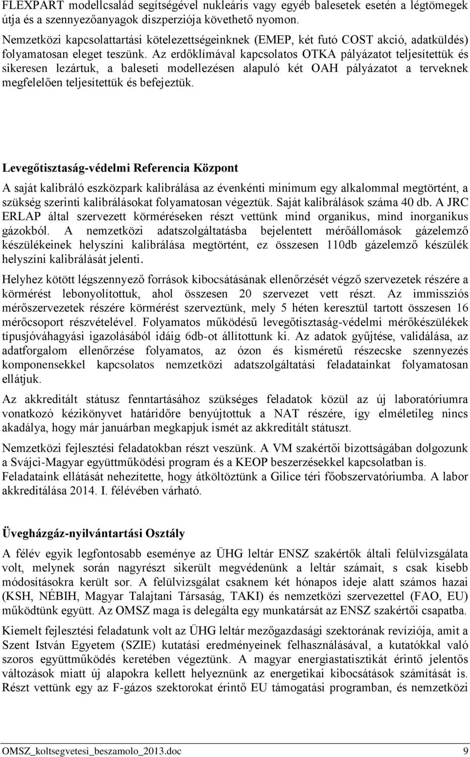 Az erdőklímával kapcsolatos OTKA pályázatot teljesítettük és sikeresen lezártuk, a baleseti modellezésen alapuló két OAH pályázatot a terveknek megfelelően teljesítettük és befejeztük.