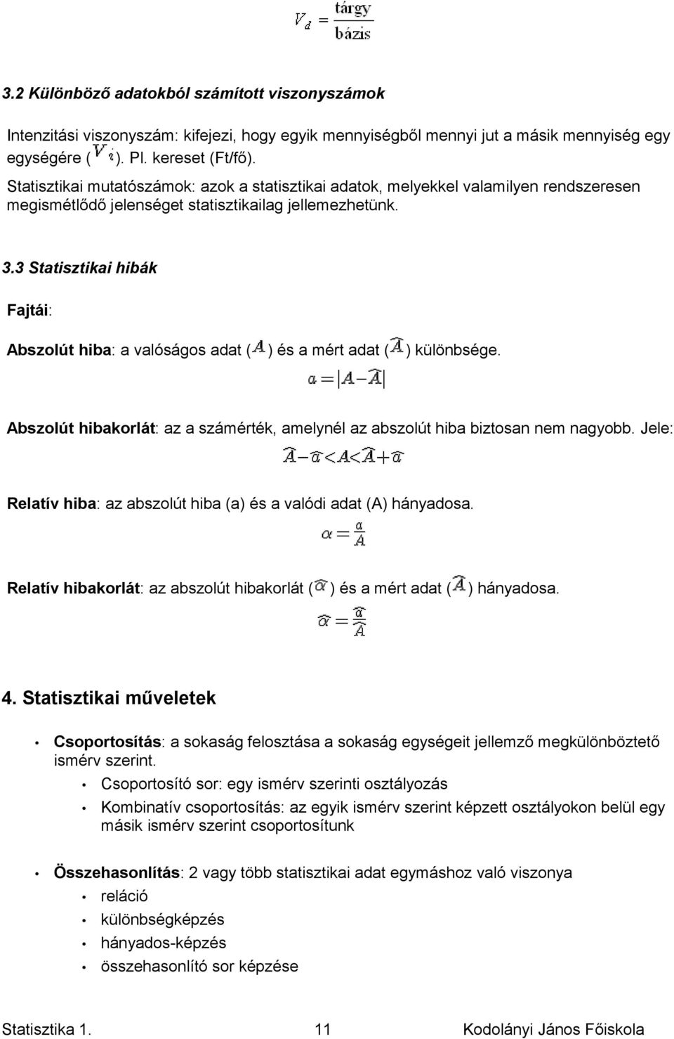 3 Statisztikai hibák Fajtái: Abszolút hiba: a valóságos adat ( ) és a mért adat ( ) különbsége. Abszolút hibakorlát: az a számérték, amelynél az abszolút hiba biztosan nem nagyobb.