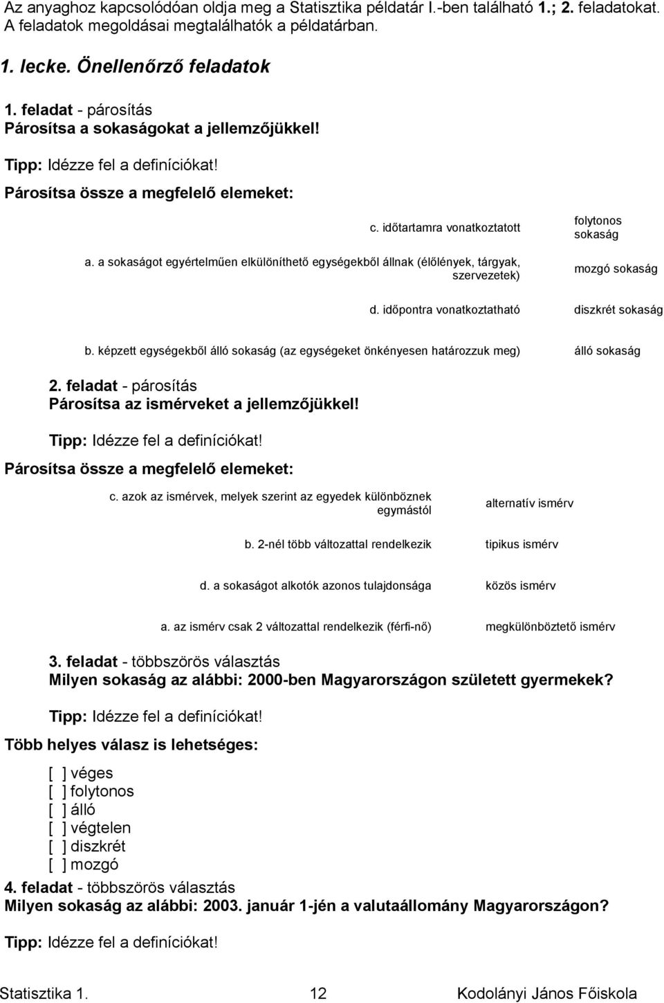 a sokaságot egyértelműen elkülöníthető egységekből állnak (élőlények, tárgyak, szervezetek) d. időpontra vonatkoztatható b.
