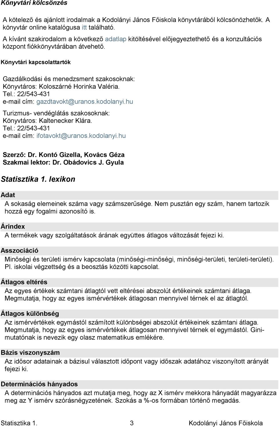 Könyvtári kapcsolattartók Gazdálkodási és menedzsment szakosoknak: Könyvtáros: Koloszárné Horinka Valéria. Tel.: 22/543-431 e-mail cím: gazdtavokt@uranos.kodolanyi.