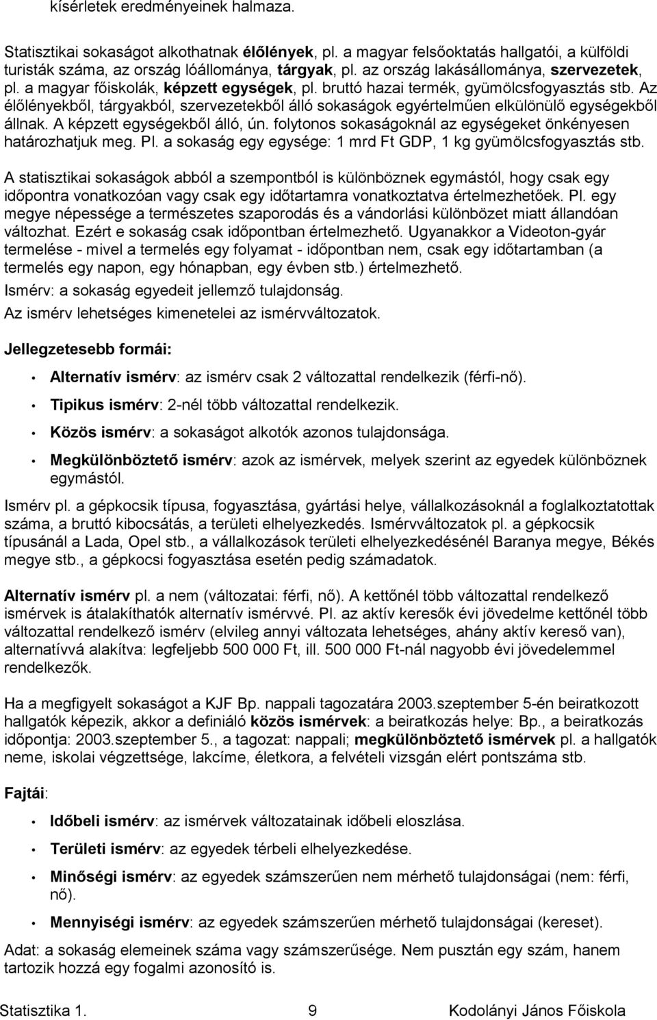 Az élőlényekből, tárgyakból, szervezetekből álló sokaságok egyértelműen elkülönülő egységekből állnak. A képzett egységekből álló, ún.