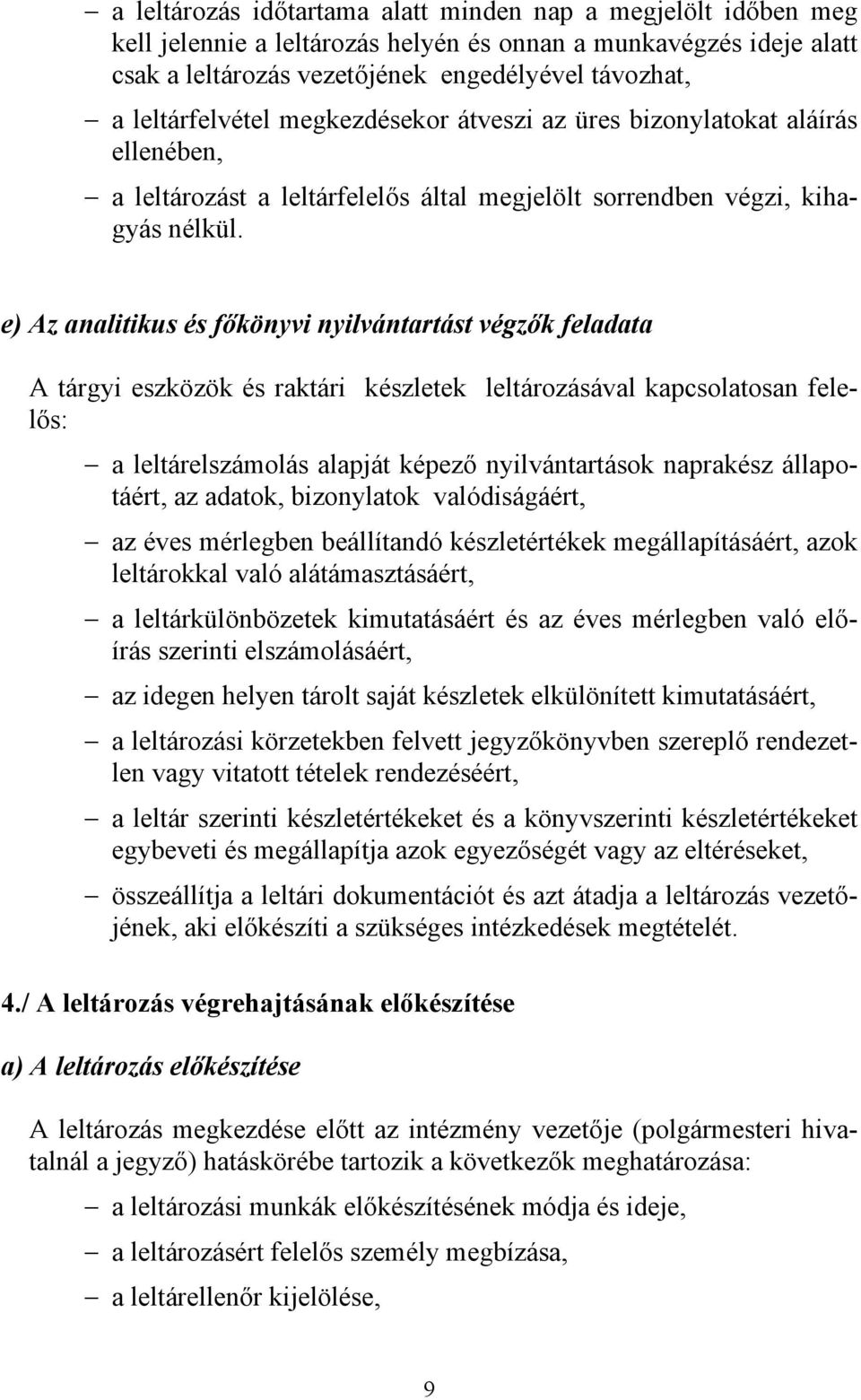 e) Az analitikus és főkönyvi nyilvántartást végzők feladata A tárgyi eszközök és raktári készletek leltározásával kapcsolatosan felelős: a leltárelszámolás alapját képező nyilvántartások naprakész