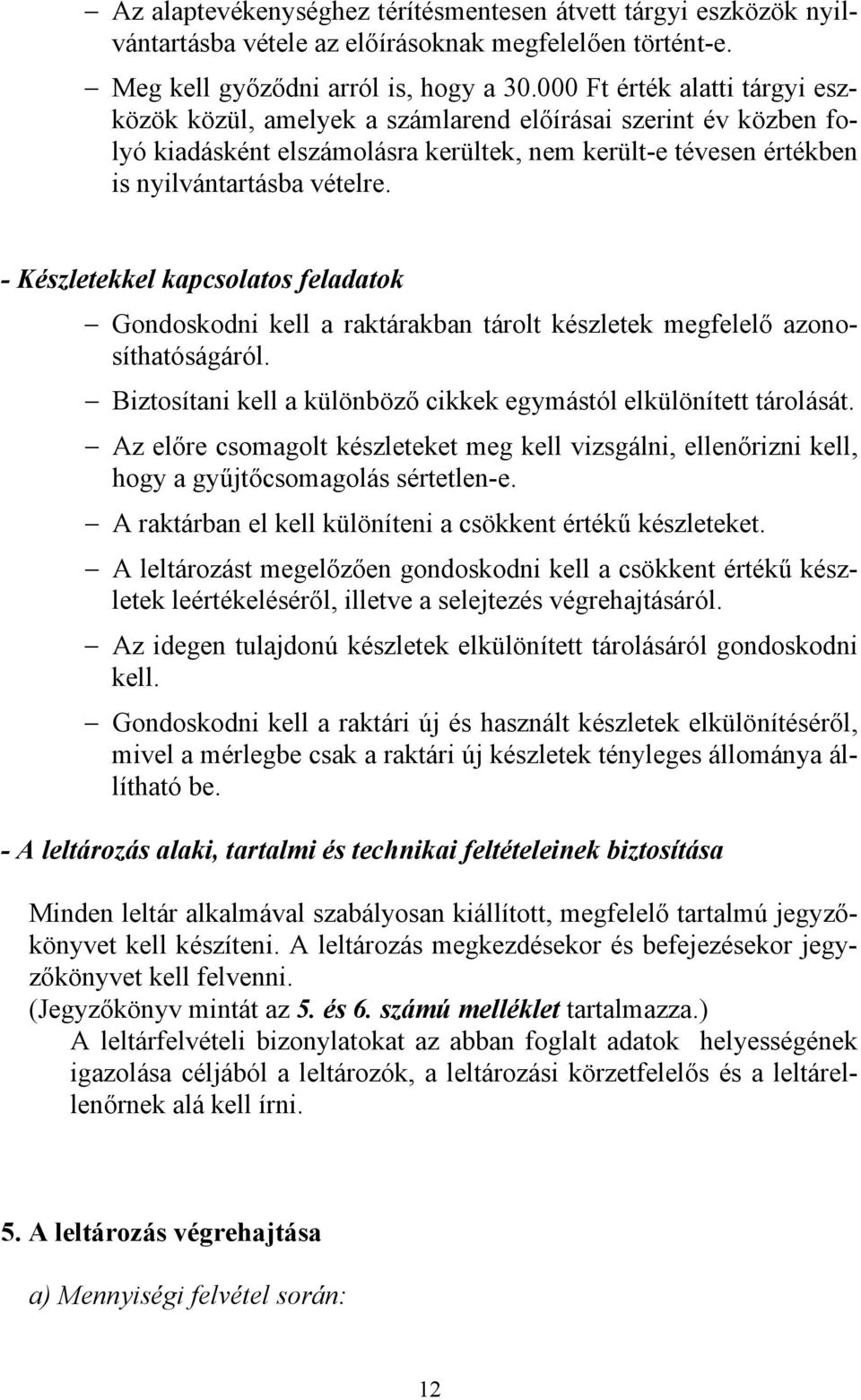 - Készletekkel kapcsolatos feladatok Gondoskodni kell a raktárakban tárolt készletek megfelelő azonosíthatóságáról. Biztosítani kell a különböző cikkek egymástól elkülönített tárolását.