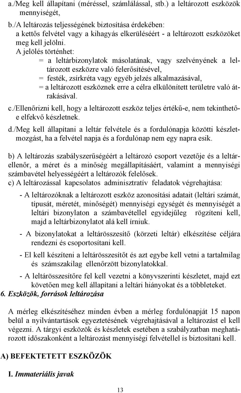 A jelölés történhet: = a leltárbizonylatok másolatának, vagy szelvényének a leltározott eszközre való felerősítésével, = festék, zsírkréta vagy egyéb jelzés alkalmazásával, = a leltározott eszköznek