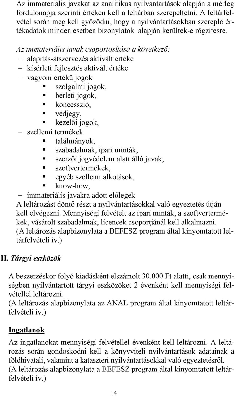 Az immateriális javak csoportosítása a következő: alapítás-átszervezés aktivált értéke kísérleti fejlesztés aktivált értéke vagyoni értékű jogok szolgalmi jogok, bérleti jogok, koncesszió, védjegy,