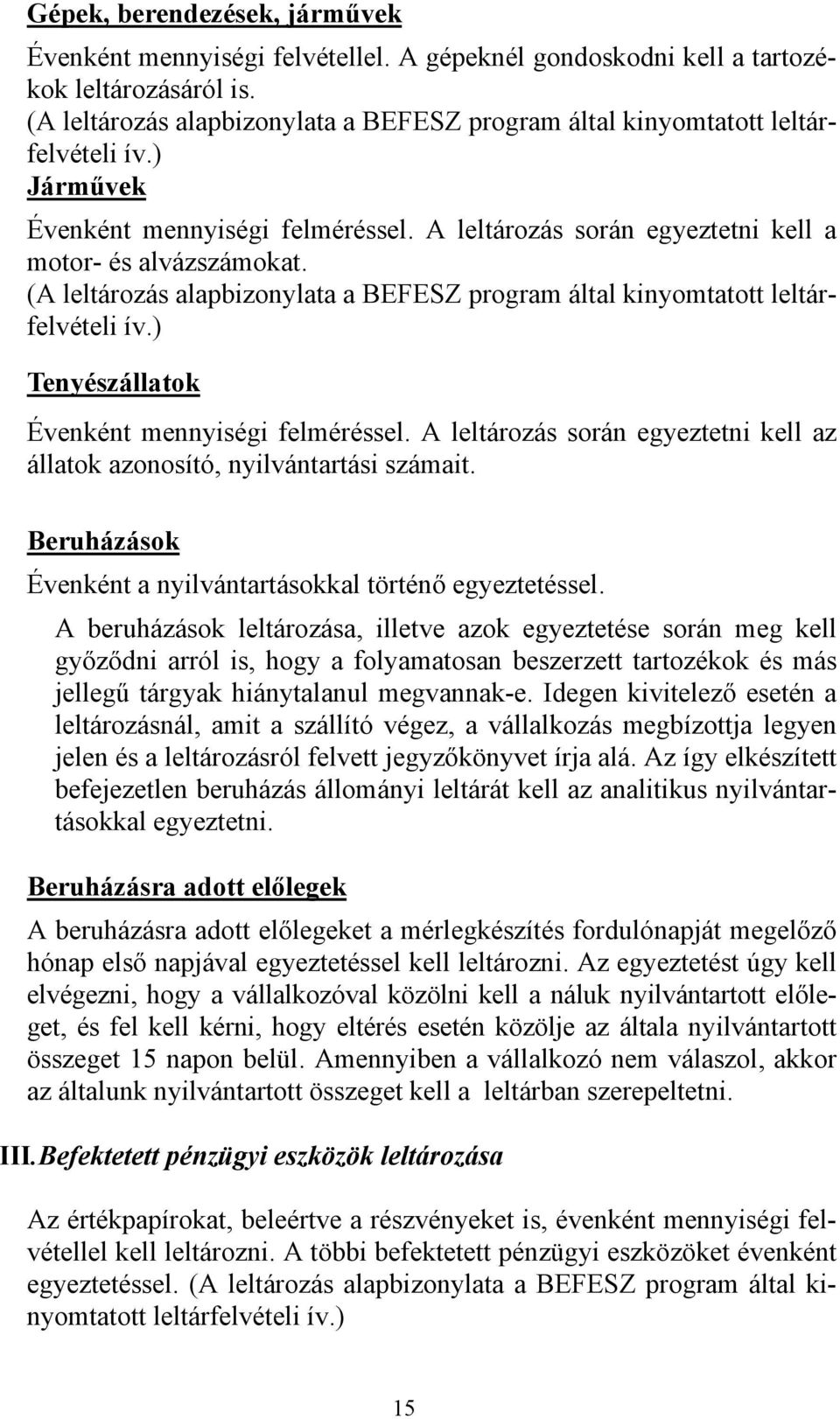 (A leltározás alapbizonylata a BEFESZ program által kinyomtatott leltárfelvételi ív.) Tenyészállatok Évenként mennyiségi felméréssel.