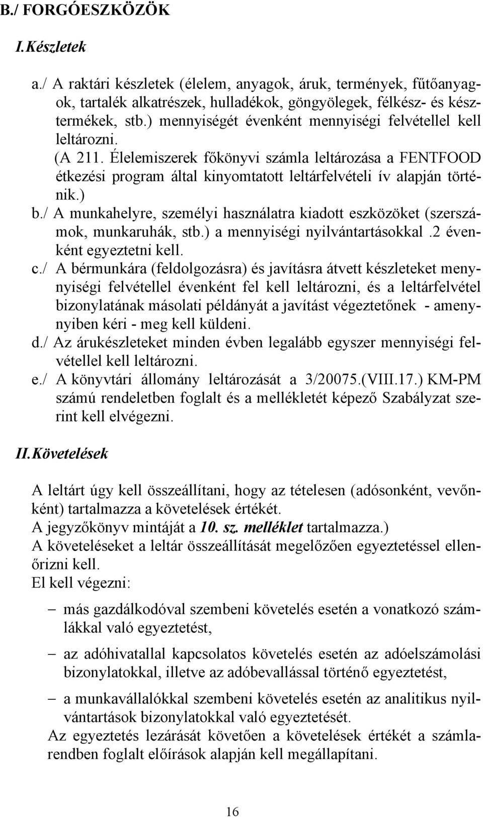 / A munkahelyre, személyi használatra kiadott eszközöket (szerszámok, munkaruhák, stb.) a mennyiségi nyilvántartásokkal.2 évenként egyeztetni kell. c.