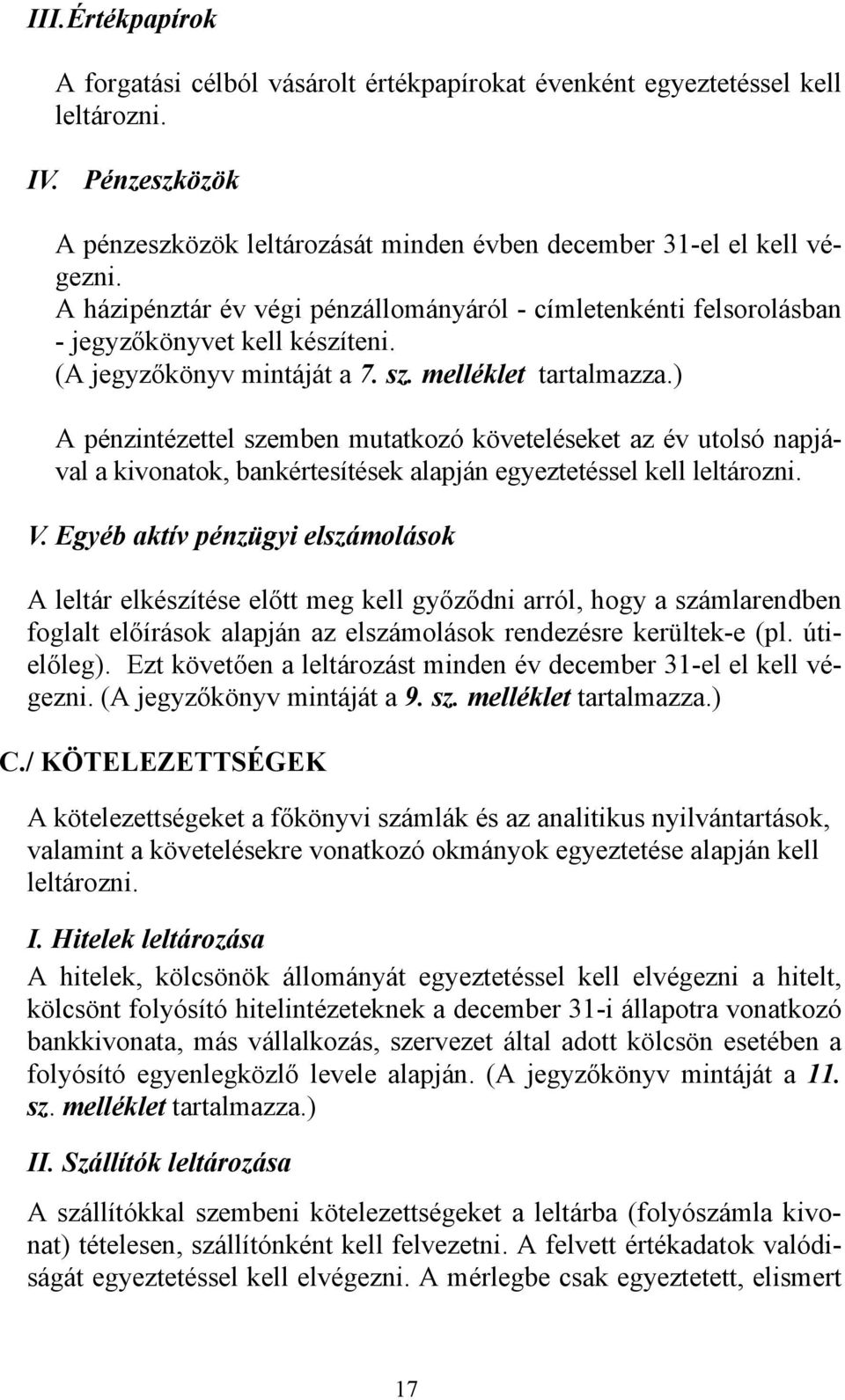 ) A pénzintézettel szemben mutatkozó követeléseket az év utolsó napjával a kivonatok, bankértesítések alapján egyeztetéssel kell leltározni. V.