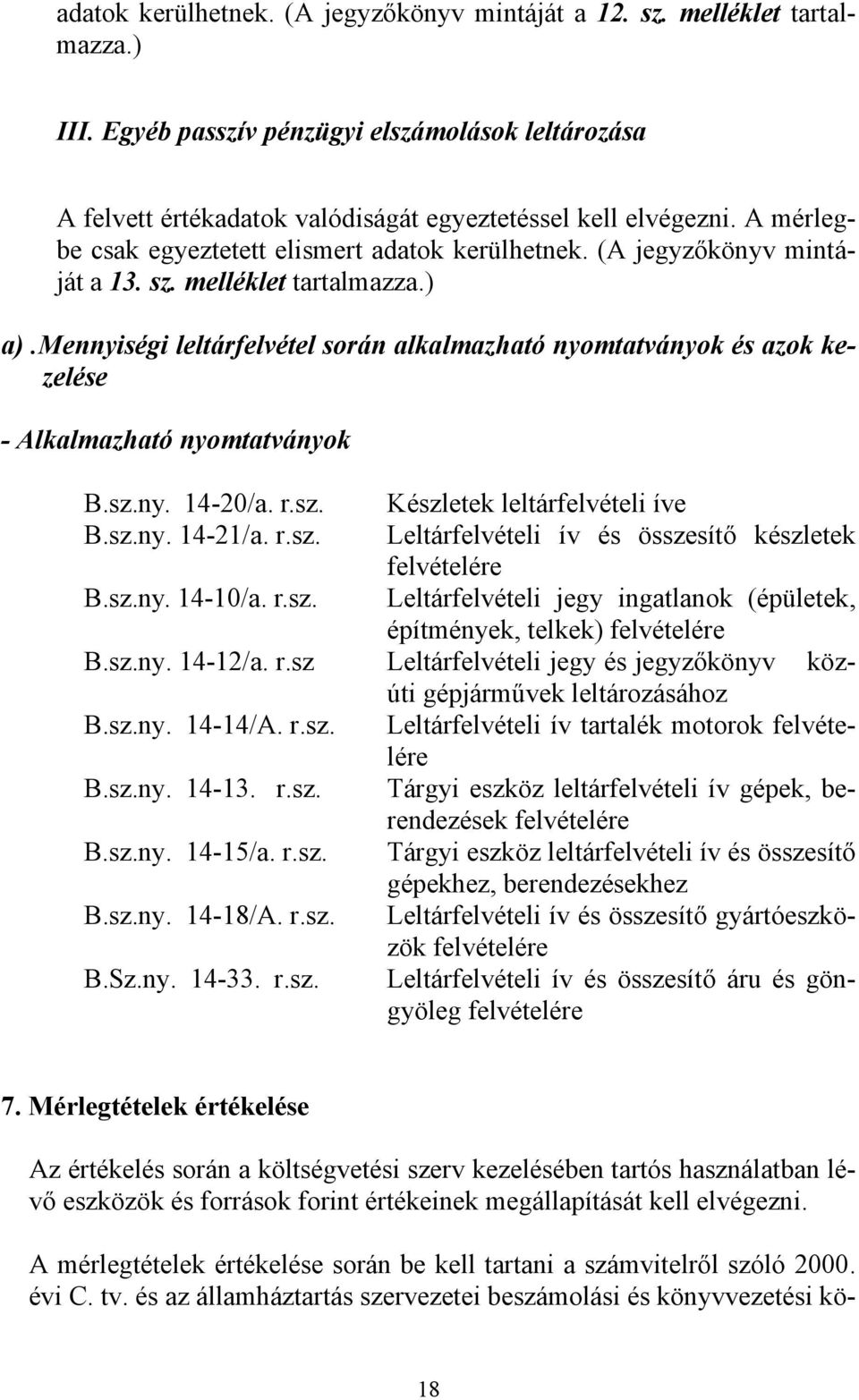 mennyiségi leltárfelvétel során alkalmazható nyomtatványok és azok kezelése - Alkalmazható nyomtatványok B.sz.ny. 14-20/a. r.sz. Készletek leltárfelvételi íve B.sz.ny. 14-21/a. r.sz. Leltárfelvételi ív és összesítő készletek felvételére B.