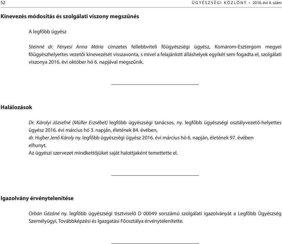 szolgálati viszonya 2016. évi október hó 6. napjával megszűnik. Halálozások Dr. Károlyi Józsefné (Müller Erzsébet) legfőbb ügyészségi tanácsos, ny.