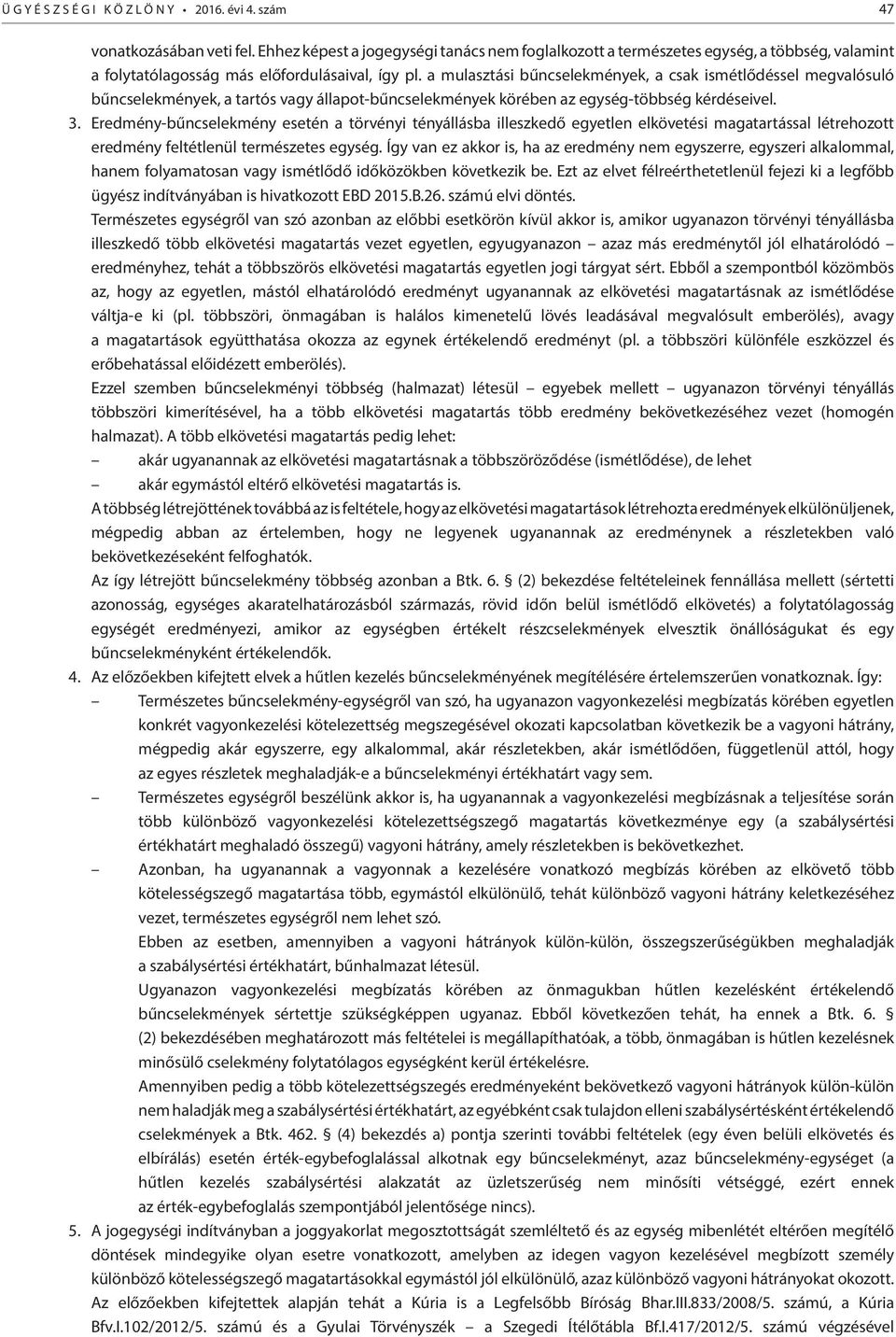 a mulasztási bűncselekmények, a csak ismétlődéssel megvalósuló bűncselekmények, a tartós vagy állapot-bűncselekmények körében az egység-többség kérdéseivel. 3.