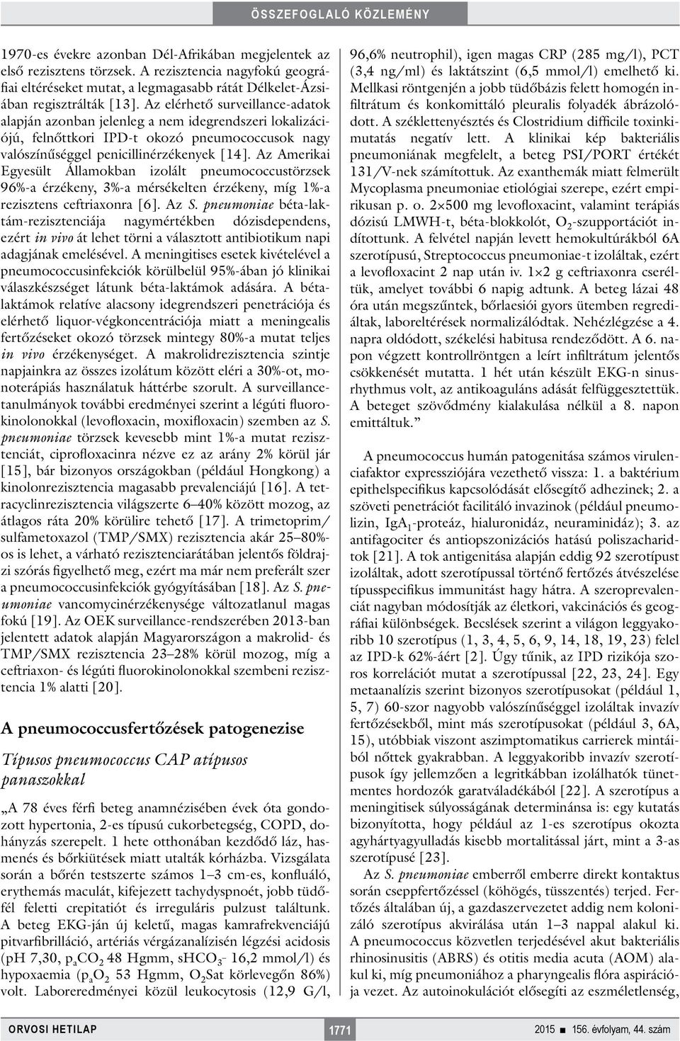 Az Amerikai Egyesült Államokban izolált pneumococcustörzsek 96%-a érzékeny, 3%-a mérsékelten érzékeny, míg 1%-a rezisztens ceftriaxonra [6]. Az S.