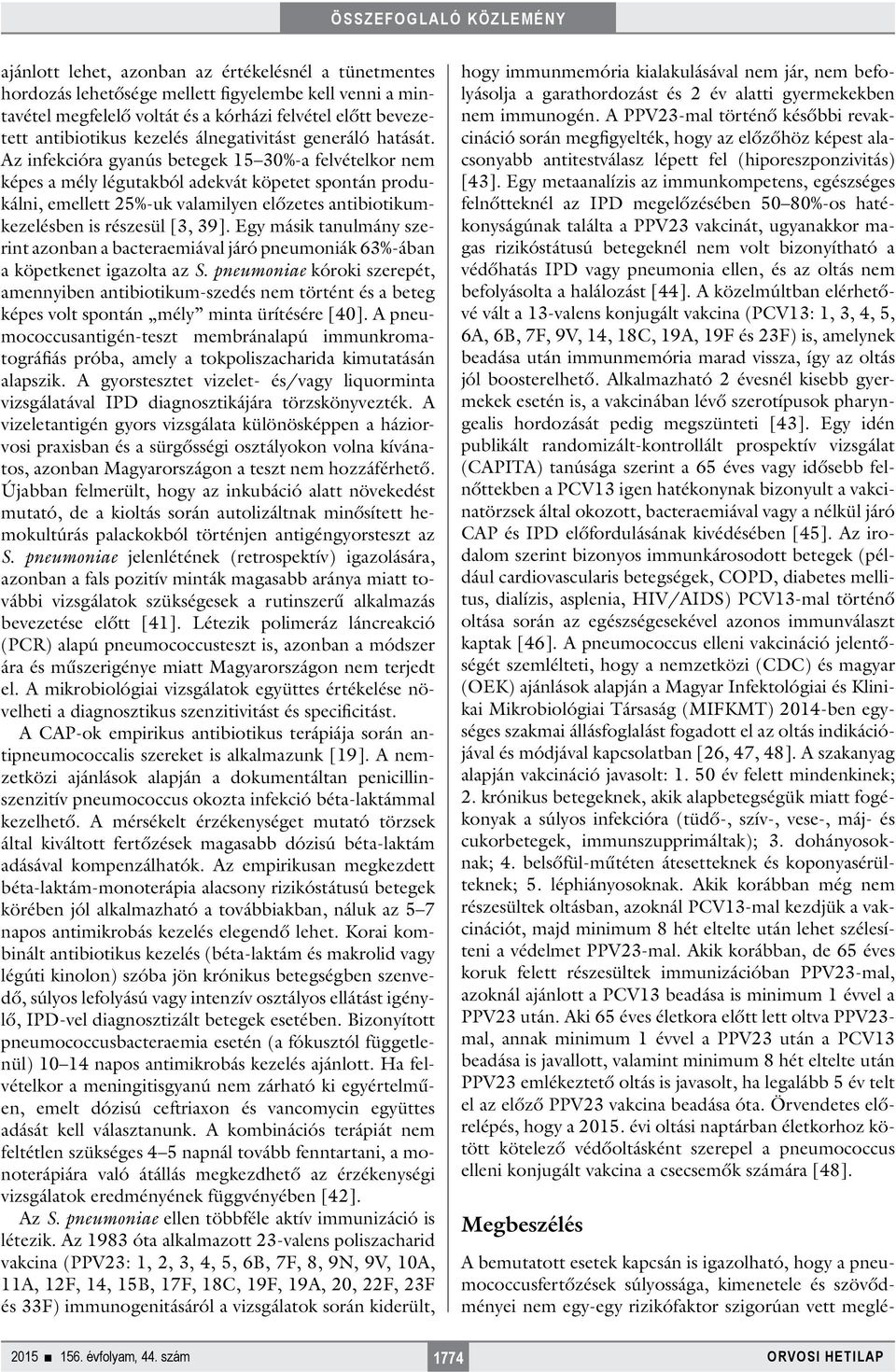 Az infekcióra gyanús betegek 15 30%-a felvételkor nem képes a mély légutakból adekvát köpetet spontán produkálni, emellett 25%-uk valamilyen előzetes antibiotikumkezelésben is részesül [3, 39].