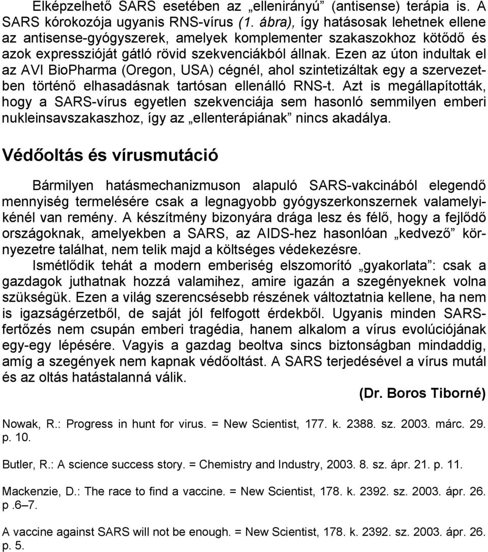 Ezen az úton indultak el az AVI BioPharma (Oregon, USA) cégnél, ahol szintetizáltak egy a szervezetben történő elhasadásnak tartósan ellenálló RNS-t.