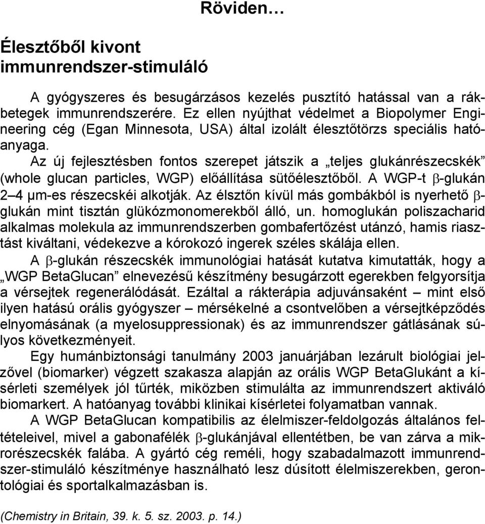 Az új fejlesztésben fontos szerepet játszik a teljes glukánrészecskék (whole glucan particles, WGP) előállítása sütőélesztőből. A WGP-t β-glukán 2 4 µm-es részecskéi alkotják.