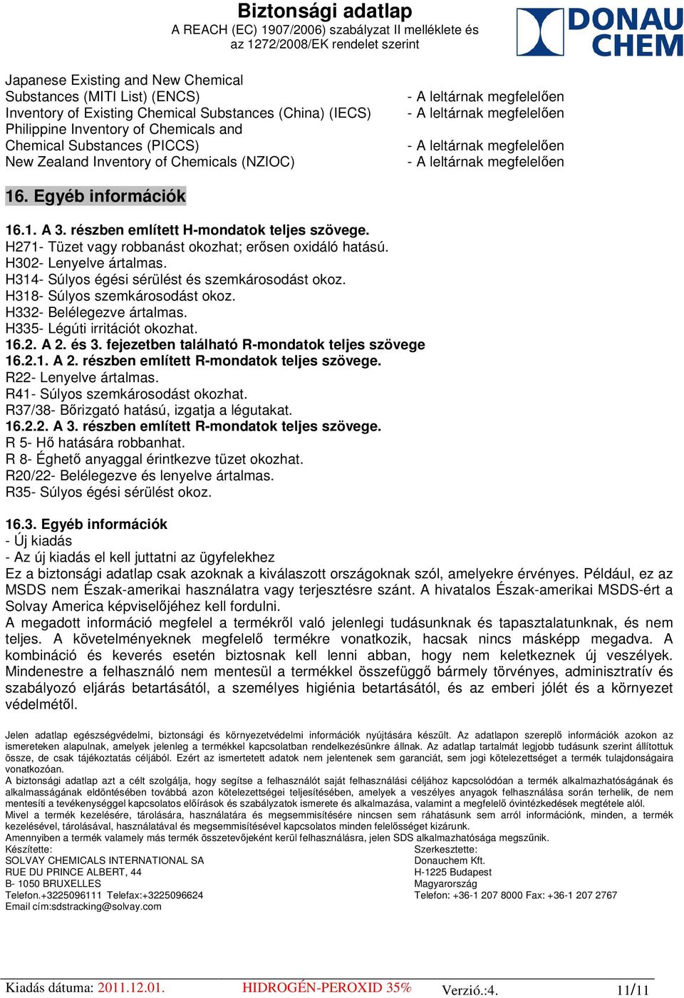 H314- Súlyos égési sérülést és szemkárosodást okoz. H318- Súlyos szemkárosodást okoz. H332- Belélegezve ártalmas. H335- Légúti irritációt okozhat. 16.2. A 2. és 3.