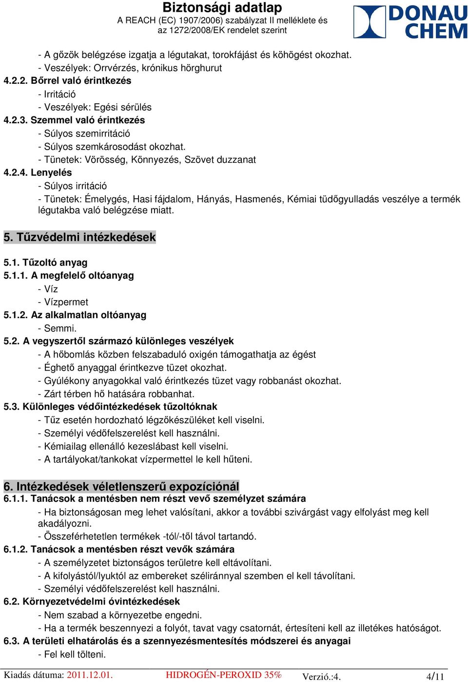 2.4. Lenyelés - Súlyos irritáció - Tünetek: Émelygés, Hasi fájdalom, Hányás, Hasmenés, Kémiai tüdőgyulladás veszélye a termék légutakba való belégzése miatt. 5. Tűzvédelmi intézkedések 5.1.