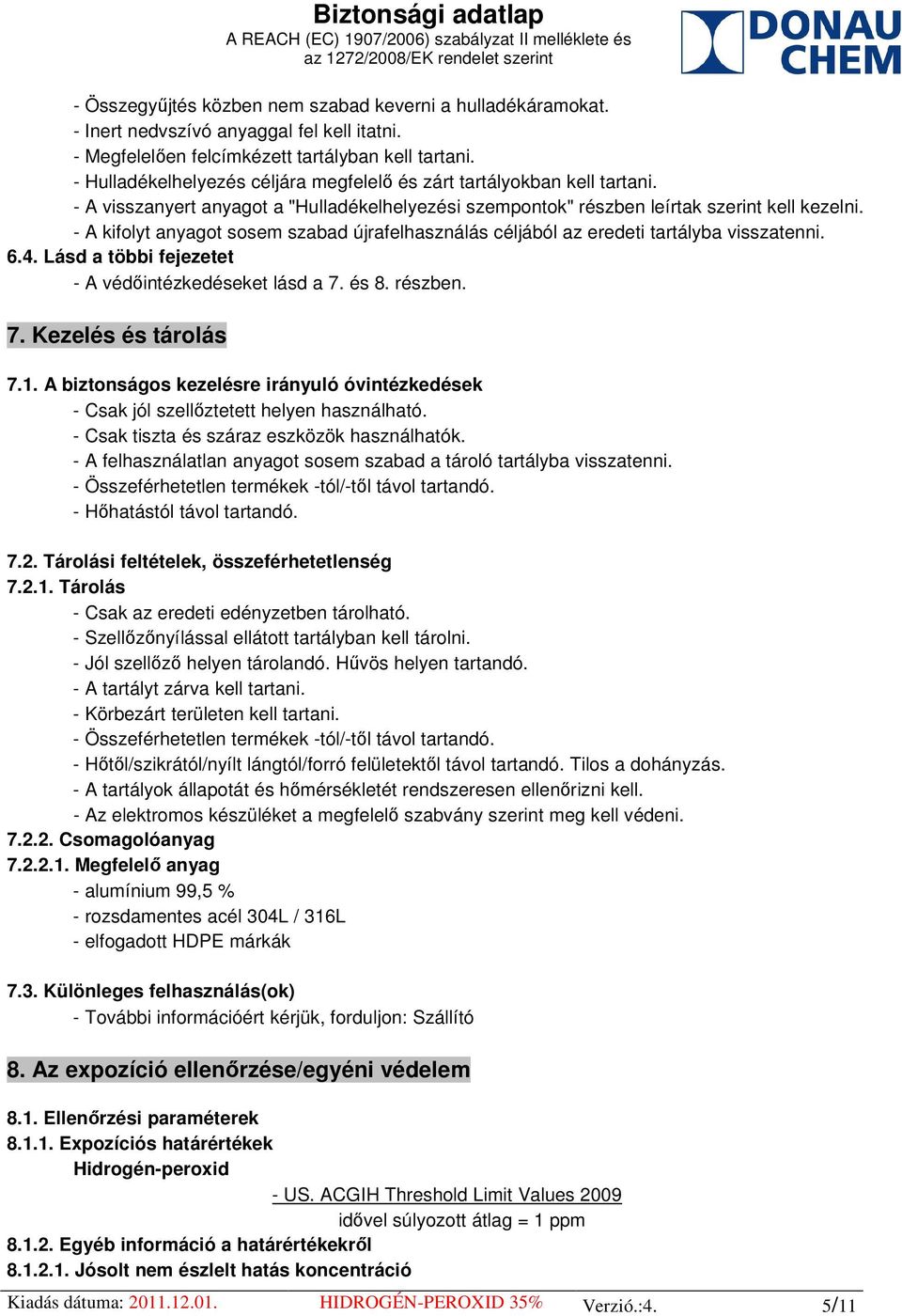 - A kifolyt anyagot sosem szabad újrafelhasználás céljából az eredeti tartályba visszatenni. 6.4. Lásd a többi fejezetet - A védőintézkedéseket lásd a 7. és 8. részben. 7. Kezelés és tárolás 7.1.