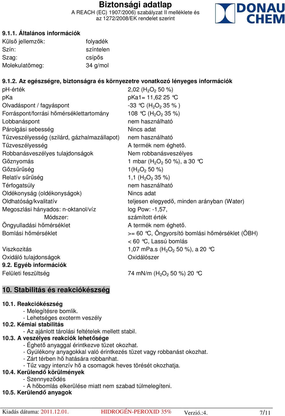 hőmérséklettartomány 108 C (H 2 O 2 35 %) Lobbanáspont nem használható Párolgási sebesség Nincs adat Tűzveszélyesség (szilárd, gázhalmazállapot) nem használható Tűzveszélyesség A termék nem éghető.