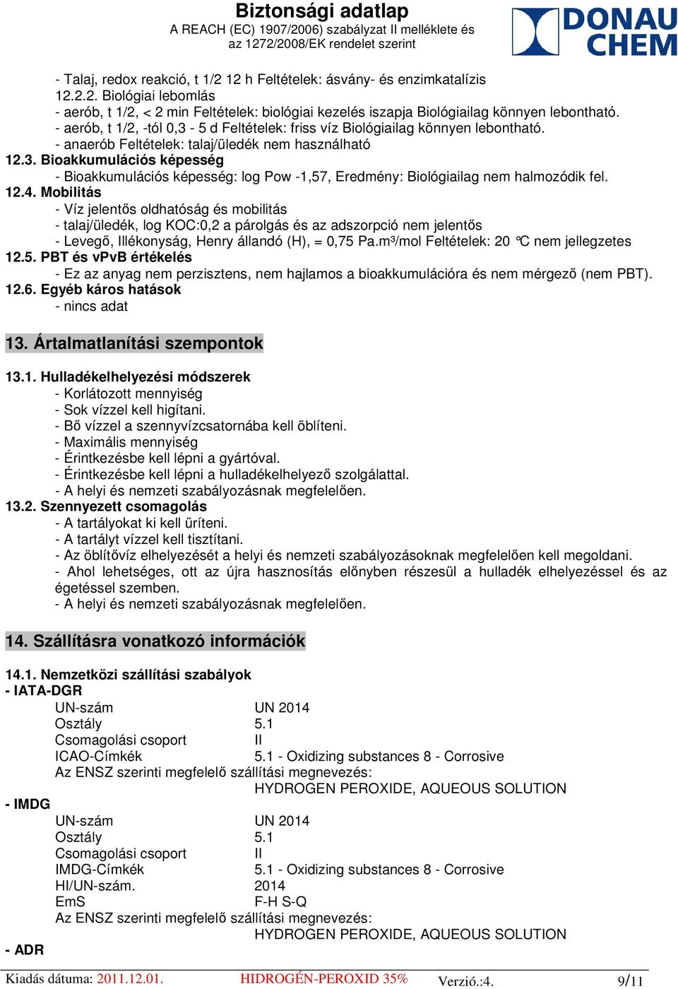 12.4. Mobilitás - Víz jelentős oldhatóság és mobilitás - talaj/üledék, log KOC:0,2 a párolgás és az adszorpció nem jelentős - Levegő, Illékonyság, Henry állandó (H), = 0,75 Pa.