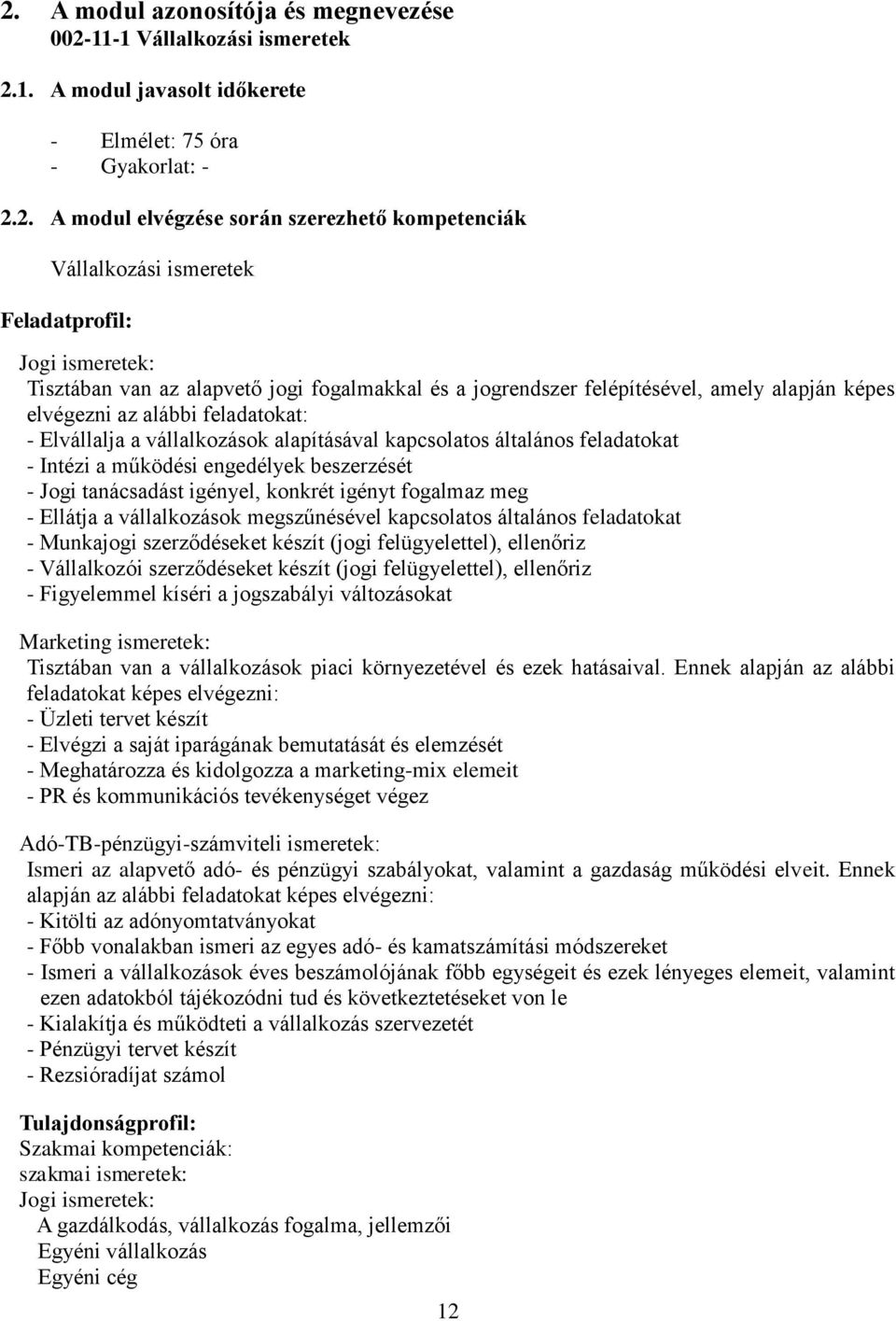 vállalkozások alapításával kapcsolatos általános feladatokat - Intézi a működési engedélyek beszerzését - Jogi tanácsadást igényel, konkrét igényt fogalmaz meg - Ellátja a vállalkozások megszűnésével