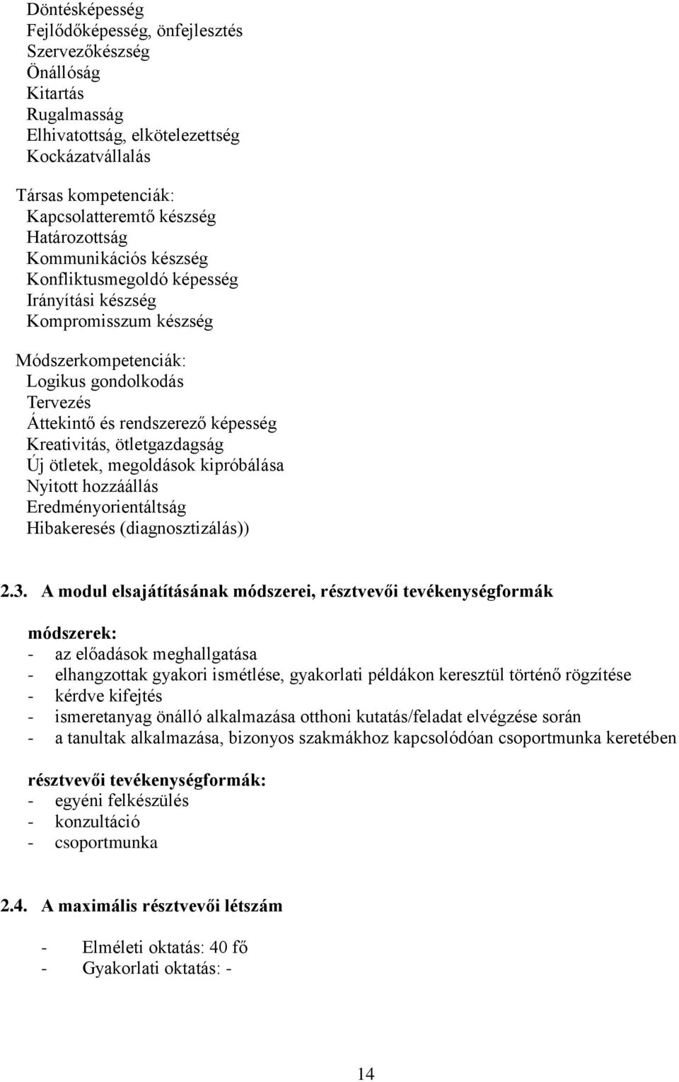 ötletgazdagság Új ötletek, megoldások kipróbálása Nyitott hozzáállás Eredményorientáltság Hibakeresés (diagnosztizálás)) 2.3.