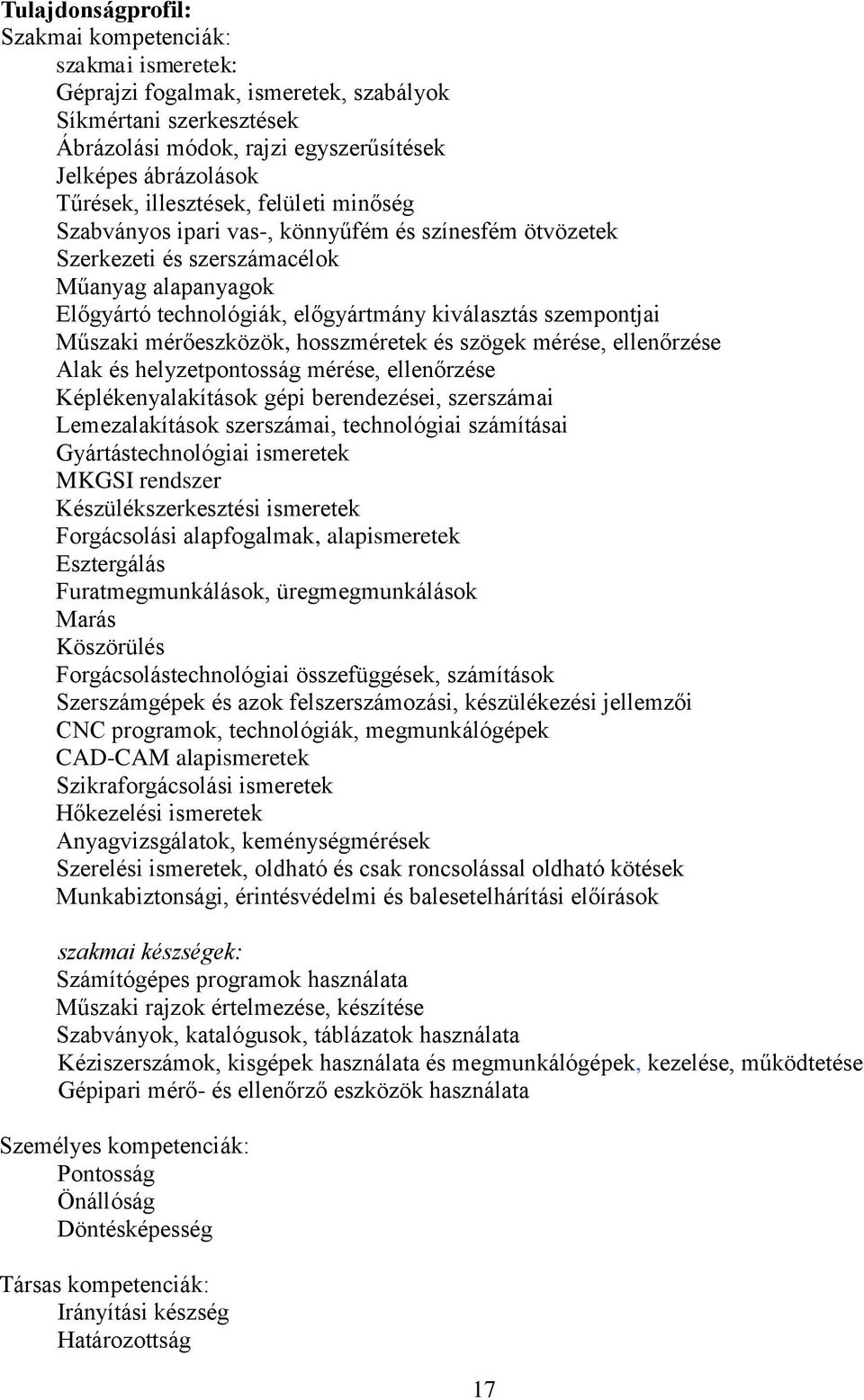 Műszaki mérőeszközök, hosszméretek és szögek mérése, ellenőrzése Alak és helyzetpontosság mérése, ellenőrzése Képlékenyalakítások gépi berendezései, szerszámai Lemezalakítások szerszámai,