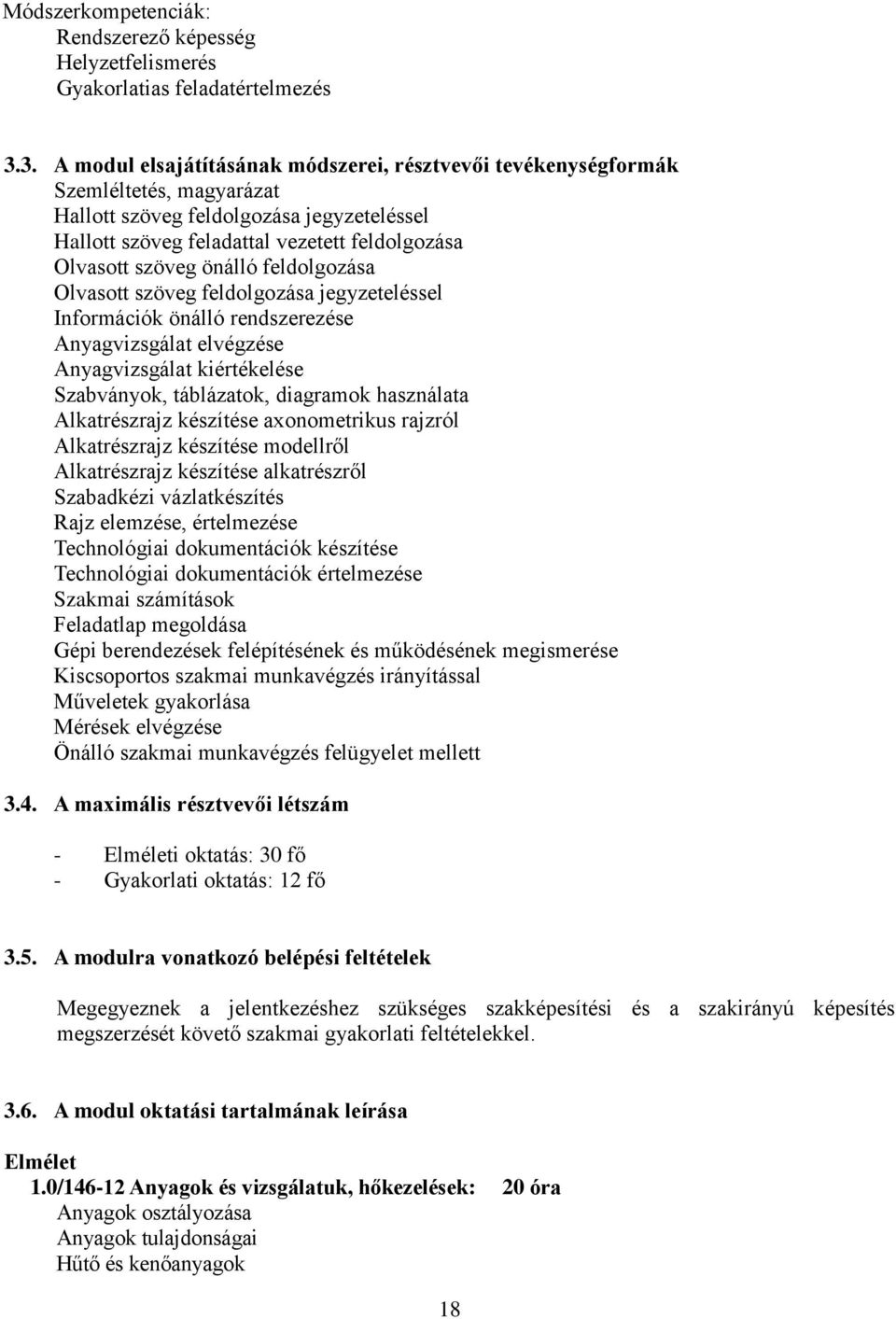 önálló feldolgozása Olvasott szöveg feldolgozása jegyzeteléssel Információk önálló rendszerezése Anyagvizsgálat elvégzése Anyagvizsgálat kiértékelése Szabványok, táblázatok, diagramok használata