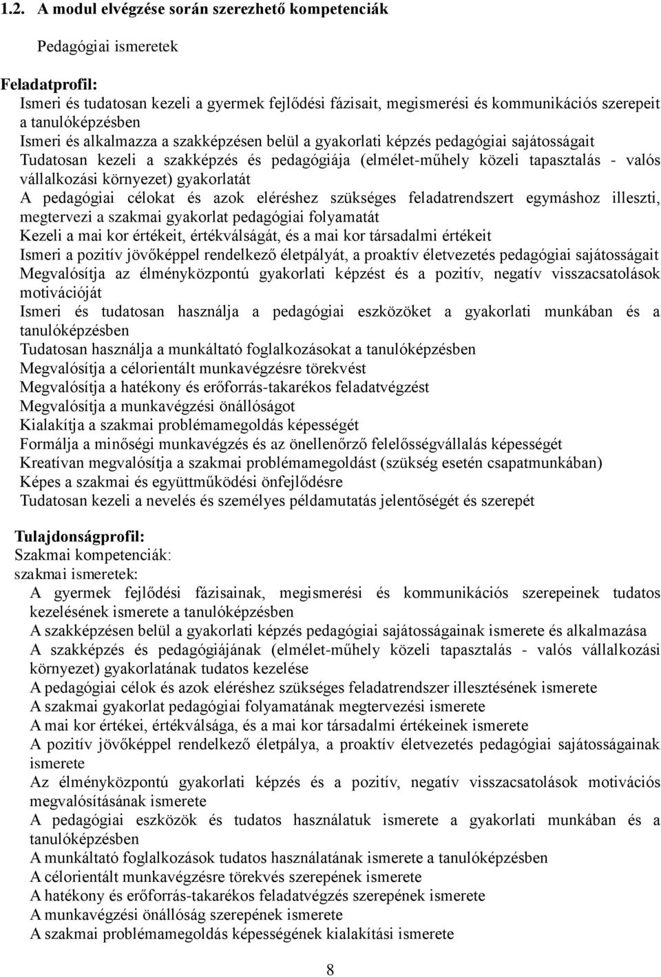 vállalkozási környezet) gyakorlatát A pedagógiai célokat és azok eléréshez szükséges feladatrendszert egymáshoz illeszti, megtervezi a szakmai gyakorlat pedagógiai folyamatát Kezeli a mai kor