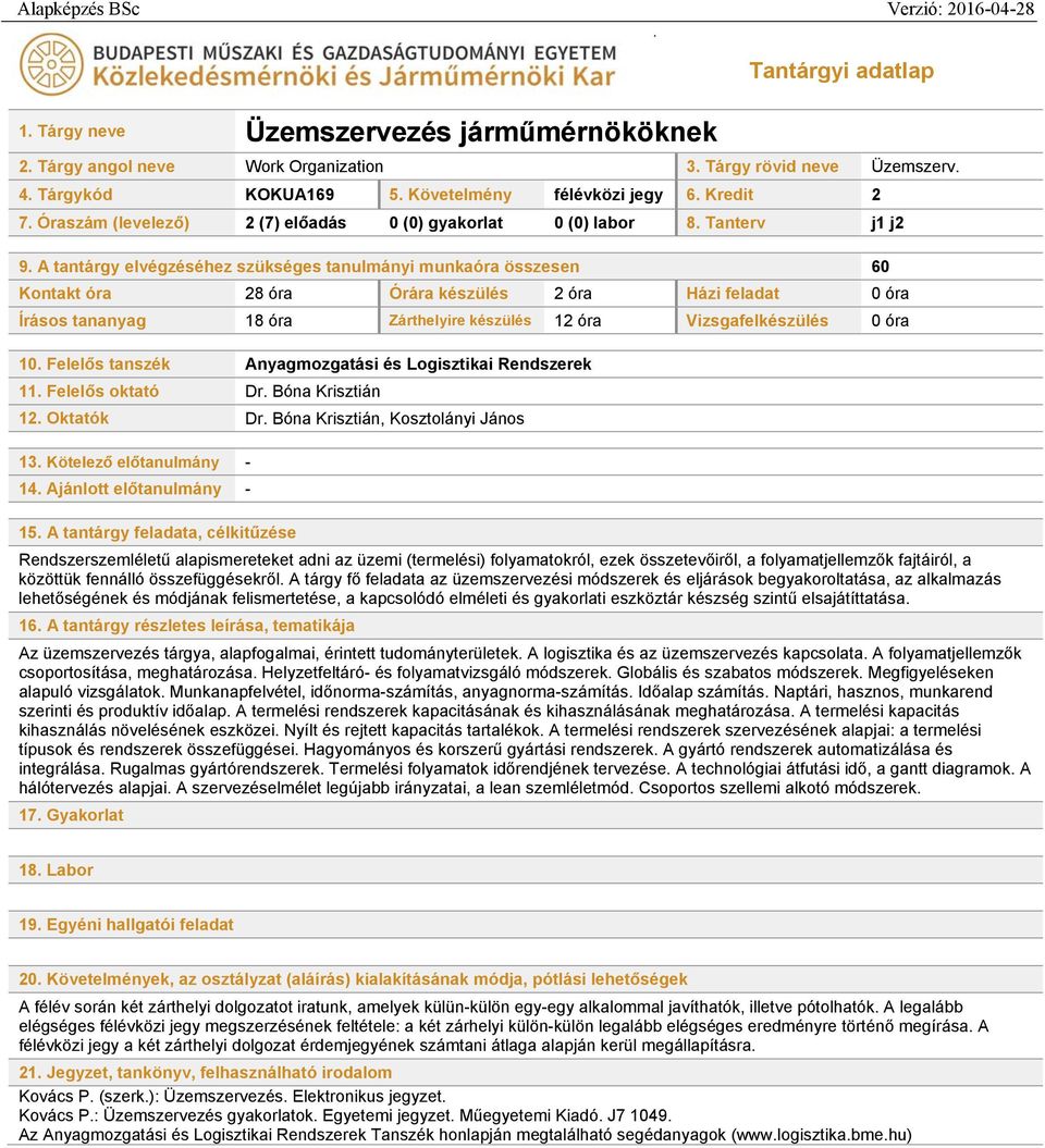 A tantárgy elvégzéséhez szükséges tanulmányi munkaóra összesen 60 Kontakt óra 28 óra Órára készülés 2 óra Házi feladat 0 óra Írásos tananyag 18 óra Zárthelyire készülés 12 óra Vizsgafelkészülés 0 óra