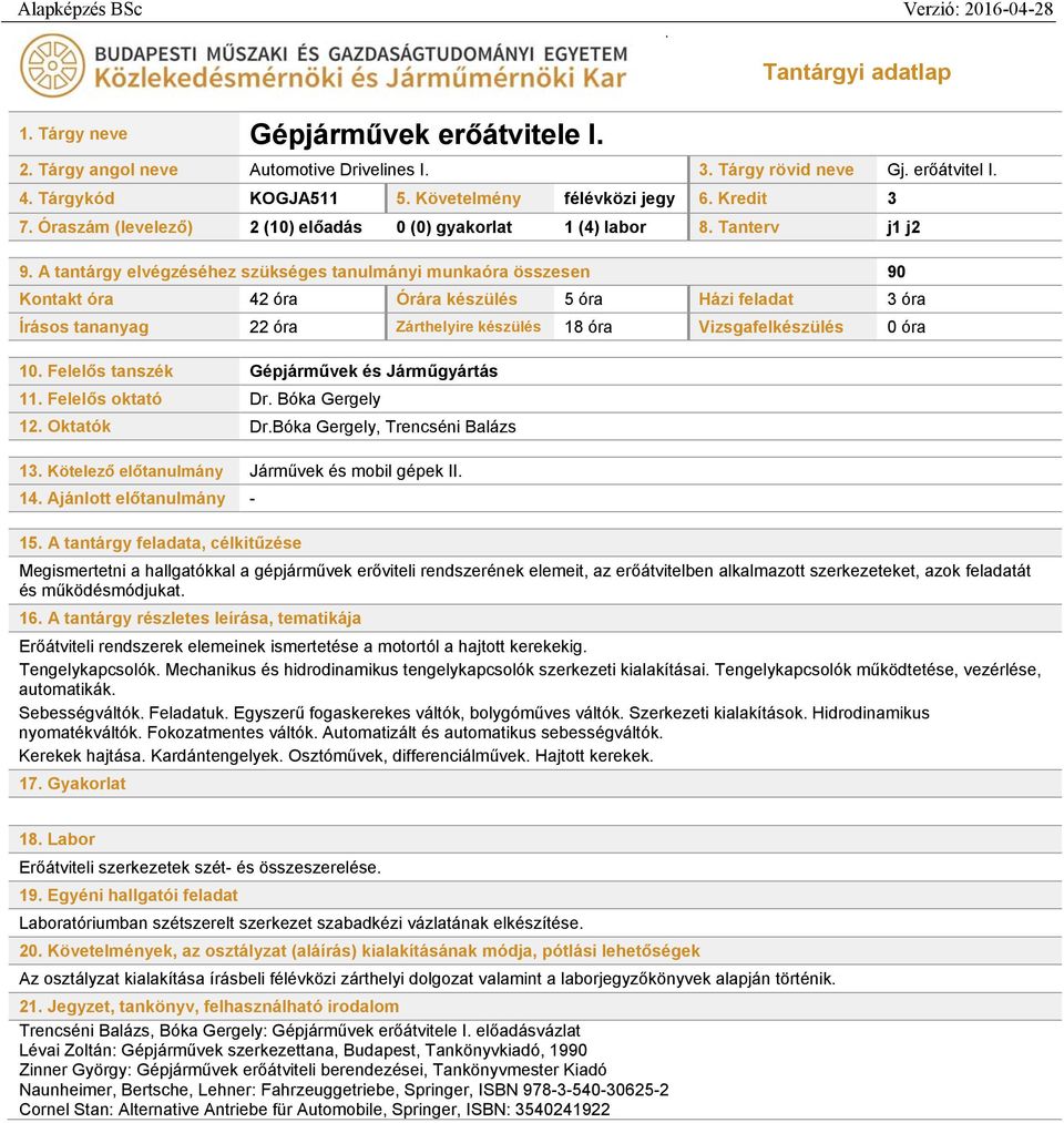 A tantárgy elvégzéséhez szükséges tanulmányi munkaóra összesen 90 Kontakt óra 42 óra Órára készülés 5 óra Házi feladat 3 óra Írásos tananyag 22 óra Zárthelyire készülés 18 óra Vizsgafelkészülés 0 óra