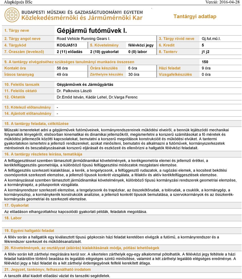 A tantárgy elvégzéséhez szükséges tanulmányi munkaóra összesen 150 Kontakt óra 56 óra Órára készülés 6 óra Házi feladat 9 óra Írásos tananyag 49 óra Zárthelyire készülés 30 óra Vizsgafelkészülés 0