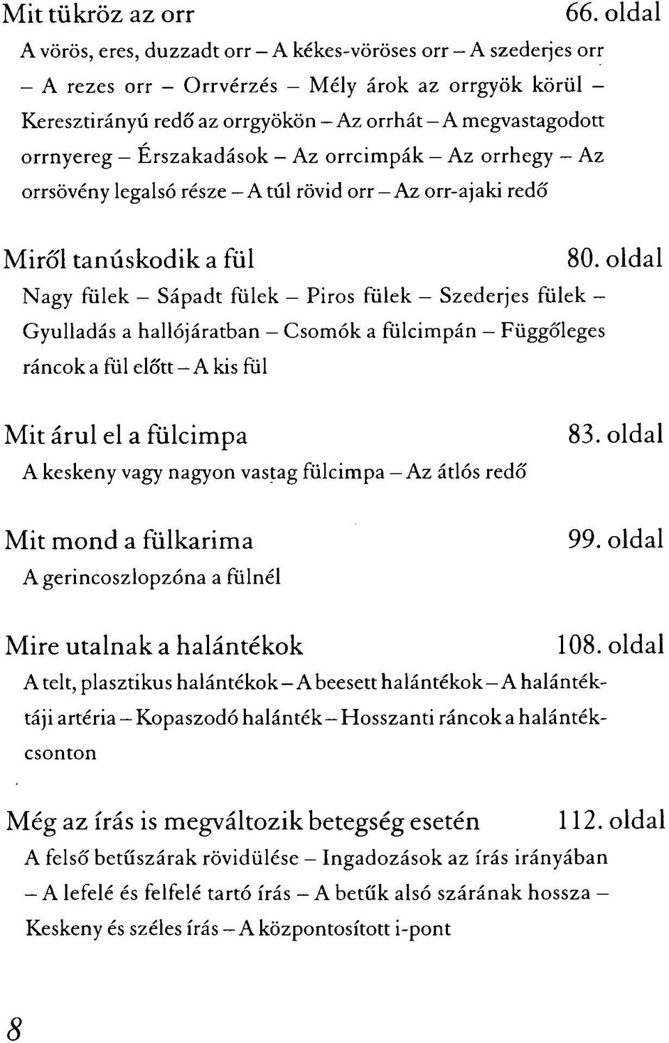 Erszakadások - Az orrcimpák - Az orrhegy - Az orrsövény legalsó része A túl rövid orr Az orr-ajaki redő Miről tanúskodik a fül 80.