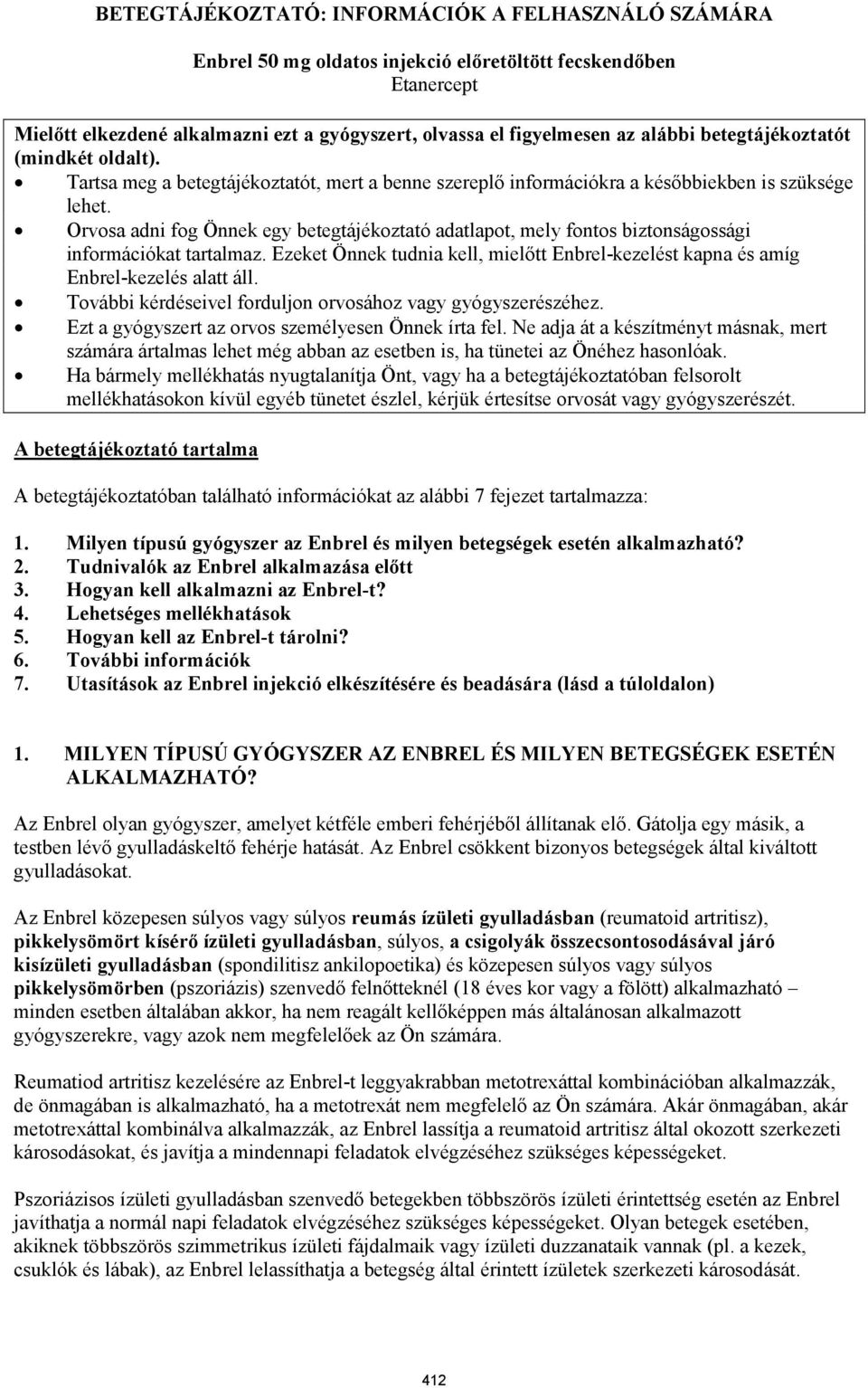 Orvosa adni fog Önnek egy betegtájékoztató adatlapot, mely fontos biztonságossági információkat tartalmaz. Ezeket Önnek tudnia kell, mielőtt Enbrel-kezelést kapna és amíg Enbrel-kezelés alatt áll.