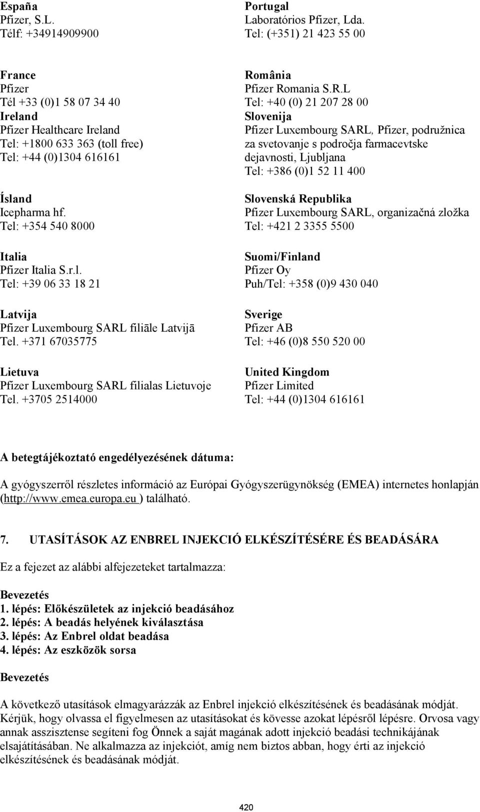 Tel: +354 540 8000 Italia Pfizer Italia S.r.l. Tel: +39 06 33 18 21 Latvija Pfizer Luxembourg SARL filiāle Latvijā Tel. +371 67035775 Lietuva Pfizer Luxembourg SARL filialas Lietuvoje Tel.