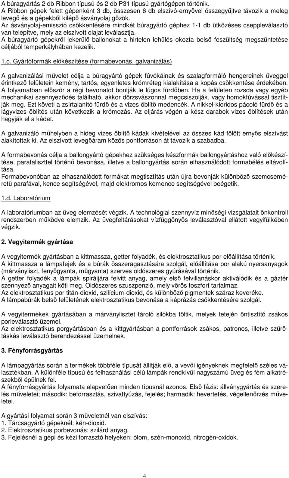 Az ásványolaj-emisszió csökkentésére mindkét búragyártó géphez 1-1 db ütközéses cseppleválasztó van telepítve, mely az elszívott olajat leválasztja.