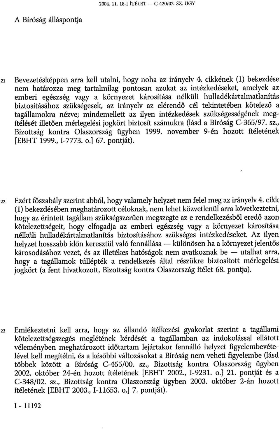 szükségesek, az irányelv az elérendő cél tekintetében kötelező a tagállamokra nézve; mindemellett az ilyen intézkedések szükségességének megítélését illetően mérlegelési jogkört biztosít számukra