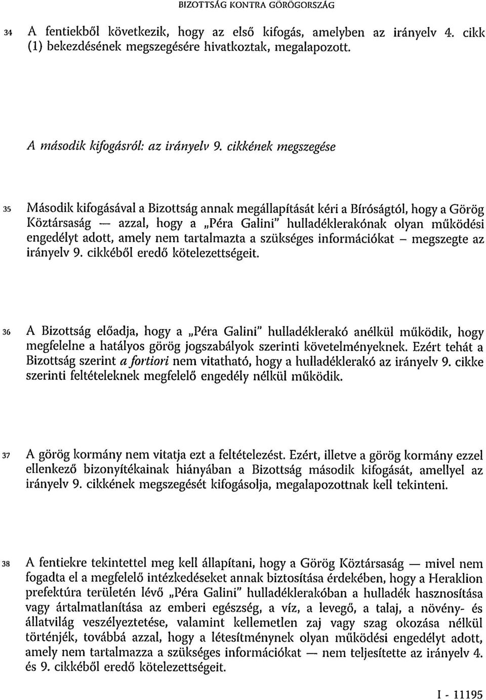 cikkének megszegése 35 Második kifogásával a Bizottság annak megállapítását kéri a Bíróságtól, hogy a Görög Köztársaság azzal, hogy a Péra Galini" hulladéklerakónak olyan működési engedélyt adott,