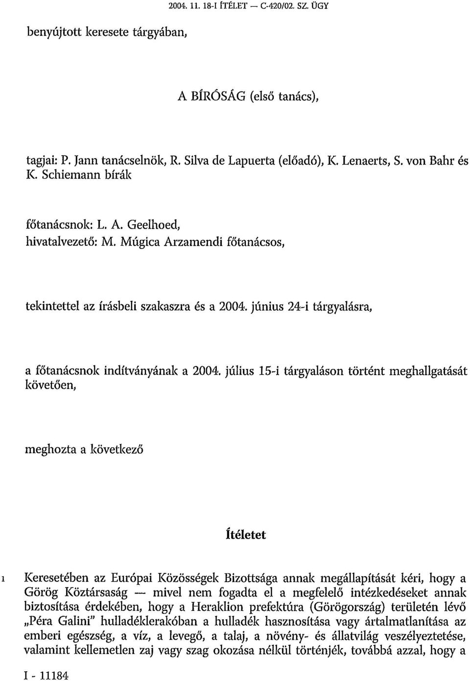 július 15-i tárgyaláson történt meghallgatását követően, meghozta a következő ítéletet 1 Keresetében az Európai Közösségek Bizottsága annak megállapítását kéri, hogy a Görög Köztársaság mivel nem