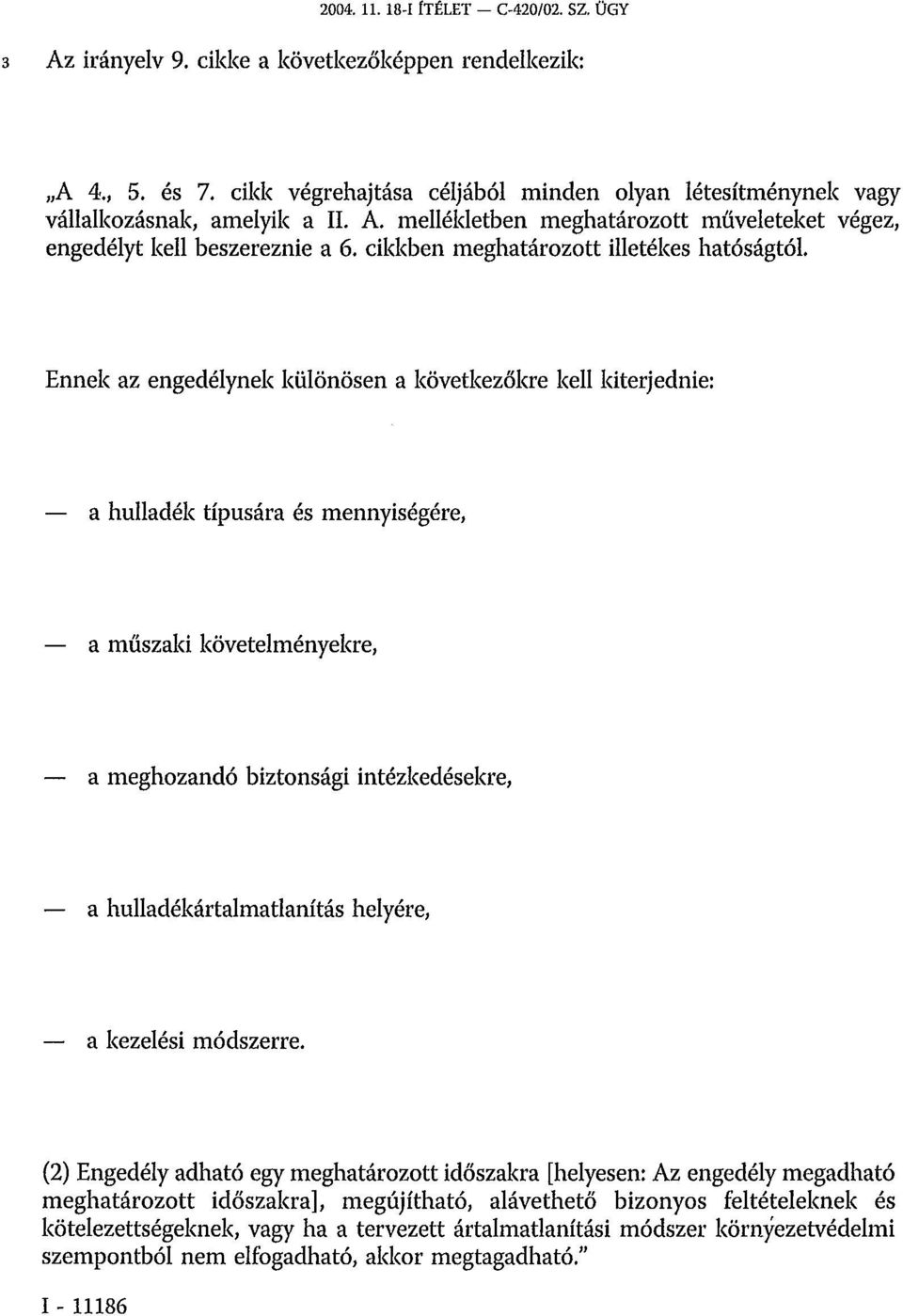 Ennek az engedélynek különösen a következőkre kell kiterjednie: a hulladék típusára és mennyiségére, a műszaki követelményekre, a meghozandó biztonsági intézkedésekre, a hulladékártalmatlanítás