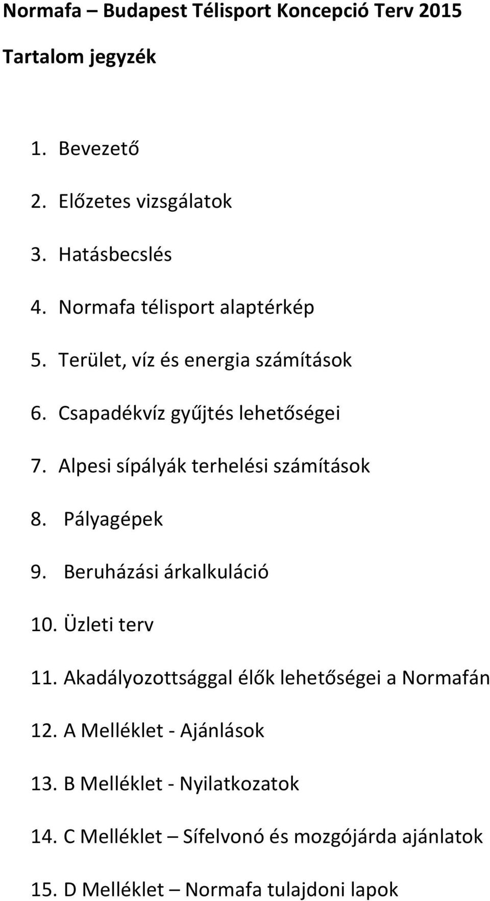 Alpesi sípályák terhelési számítások 8. Pályagépek 9. Beruházási árkalkuláció 10. Üzleti terv 11.